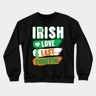 St Pats Funny Design Irish Love Last Forever Crewneck Sweatshirt